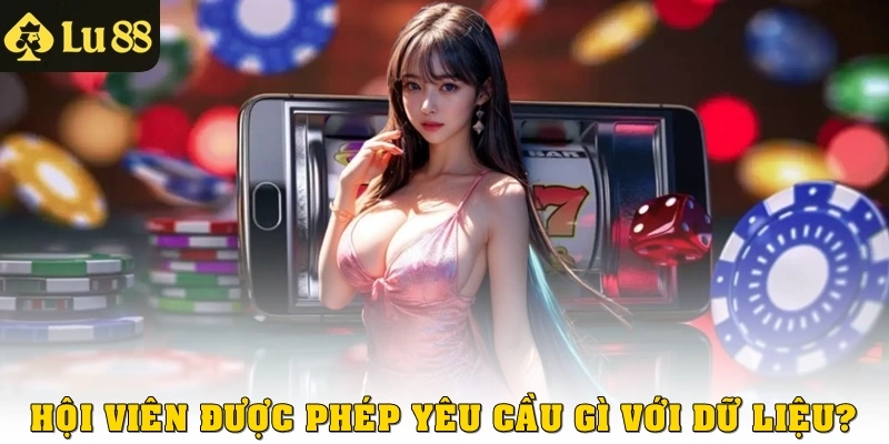 Hội viên được phép yêu cầu gì với dữ liệu?
