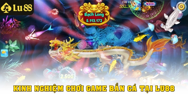 Kinh nghiệm chơi game Bắn Cá ở tại LU88