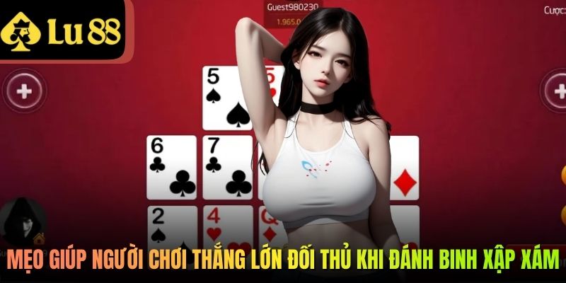 Mẹo giúp người chơi thắng lớn đối thủ khi đánh Binh Xập Xám