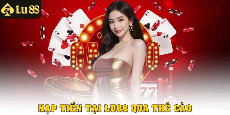 Nạp tiền tại Lu88 qua thẻ cào