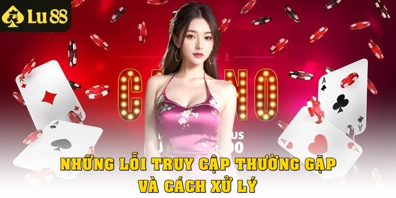 Những lỗi truy cập Lu88 thường gặp & cách xử lý