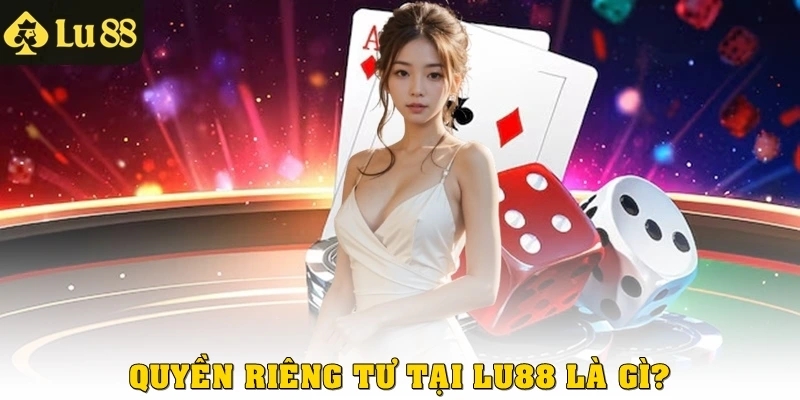 Quyền riêng tư tại Lu88 là gì?